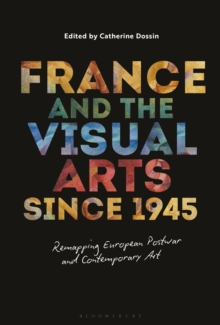 France and the Visual Arts since 1945 : Remapping European Postwar and Contemporary Art