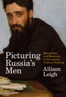 Picturing Russia's Men : Masculinity and Modernity in Nineteenth-Century Painting