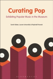 Curating Pop : Exhibiting Popular Music in the Museum