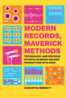 Modern Records, Maverick Methods : Technology and Process in Popular Music Record Production 1978-2000