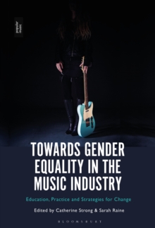 Towards Gender Equality in the Music Industry : Education, Practice and Strategies for Change