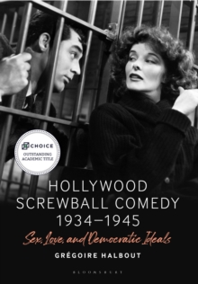 Hollywood Screwball Comedy 1934-1945 : Sex, Love, and Democratic Ideals