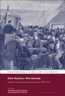 Old Masters Worldwide : Markets, Movements and Museums, 1789-1939