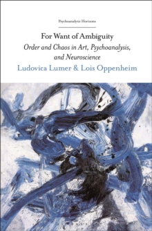 For Want of Ambiguity : Order and Chaos in Art, Psychoanalysis, and Neuroscience