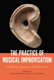 The Practice of Musical Improvisation : Dialogues with Contemporary Musical Improvisers