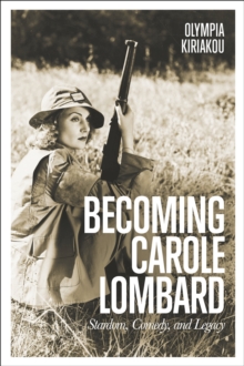 Becoming Carole Lombard : Stardom, Comedy, and Legacy