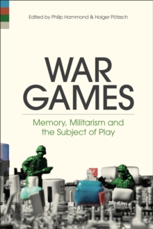 War Games : Memory, Militarism and the Subject of Play, Hardback Book War Games : Memory, Militarism and the Subject of Play, Hardback Book