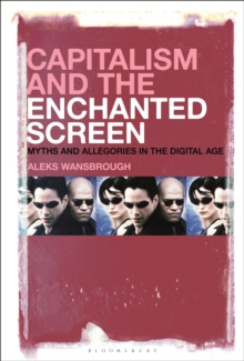 Capitalism and the Enchanted Screen : Myths and Allegories in the Digital Age