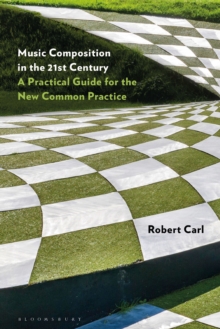 Music Composition in the 21st Century : A Practical Guide for the New Common Practice