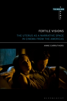 Fertile Visions : The Uterus as a Narrative Space in Cinema from the Americas