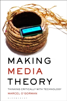 Making Media Theory : Thinking Critically with Technology