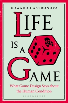 Life Is a Game : What Game Design Says about the Human Condition