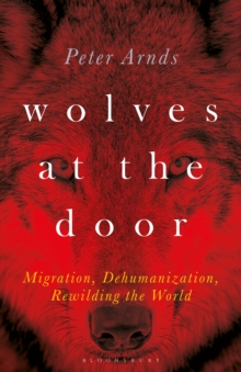 Wolves at the Door : Migration, Dehumanization, Rewilding the World