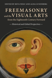 Freemasonry and the Visual Arts from the Eighteenth Century Forward : Historical and Global Perspectives