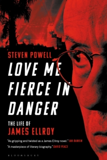 Love Me Fierce In Danger : The Life of James Ellroy