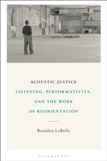 Acoustic Justice : Listening, Performativity, and the Work of Reorientation