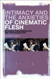 Intimacy and the Anxieties of Cinematic Flesh : Between Phenomenology and Psychoanalysis