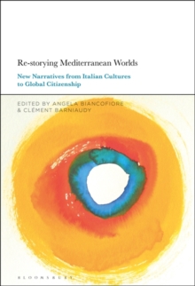 Re-storying Mediterranean Worlds : New Narratives from Italian Cultures to Global Citizenship