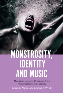 Monstrosity, Identity and Music : Mediating Uncanny Creatures from Frankenstein to Videogames