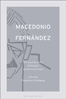 Macedonio Fernandez: Between Literature, Philosophy, and the Avant-Garde