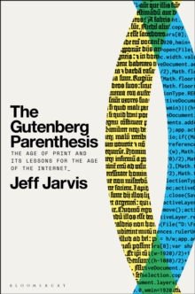 The Gutenberg Parenthesis : The Age of Print and Its Lessons for the Age of the Internet