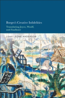 Borges's Creative Infidelities : Translating Joyce, Woolf and Faulkner