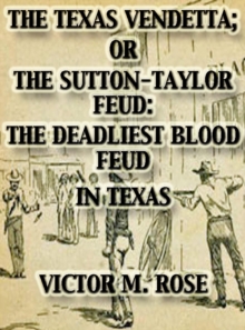 Texas Vendetta; Or The Sutton-Taylor Feud: The Deadliest Blood Feud In Texas