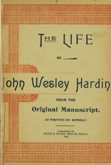 Life of John of John Wesley Hardin as Written by Himself