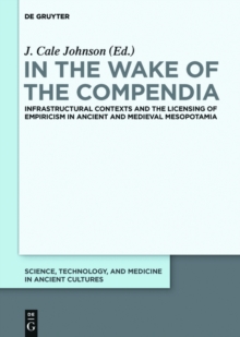 In the Wake of the Compendia : Infrastructural Contexts and the Licensing of Empiricism in Ancient and Medieval Mesopotamia