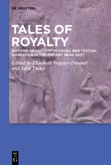 Tales of Royalty : Notions of Kingship in Visual and Textual Narration in the Ancient Near East