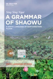 A Grammar of Shaowu : A Sinitic Language of Northwestern Fujian