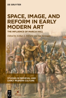 Space, Image, and Reform in Early Modern Art : The Influence of Marcia Hall