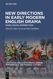 New Directions in Early Modern English Drama : Edges, Spaces, Intersections