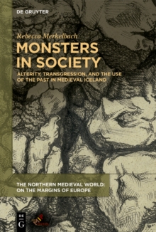 Monsters in Society : Alterity, Transgression, and the Use of the Past in Medieval Iceland