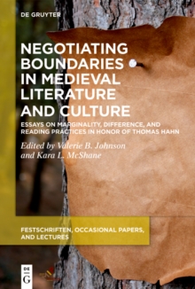 Negotiating Boundaries in Medieval Literature and Culture : Essays on Marginality, Difference, and Reading Practices in Honor of Thomas Hahn