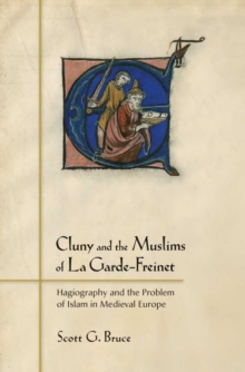 Cluny and the Muslims of La Garde-Freinet : Hagiography and the Problem of Islam in Medieval Europe