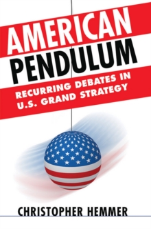 American Pendulum : Recurring Debates in U.S. Grand Strategy