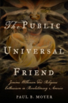 The Public Universal Friend : Jemima Wilkinson and Religious Enthusiasm in Revolutionary America