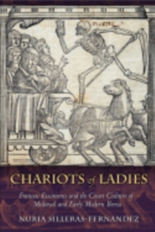 Chariots of Ladies : Francesc Eiximenis and the Court Culture of Medieval and Early Modern Iberia