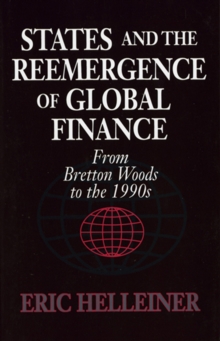 States and the Reemergence of Global Finance : From Bretton Woods to the 1990s