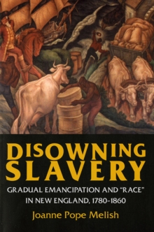 Disowning Slavery : Gradual Emancipation and "Race" in New England, 1780-1860