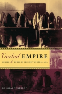 Veiled Empire : Gender and Power in Stalinist Central Asia