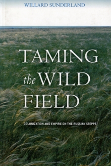 Taming the Wild Field : Colonization and Empire on the Russian Steppe