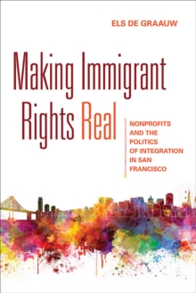 Making Immigrant Rights Real : Nonprofits and the Politics of Integration in San Francisco