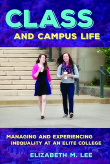 Class and Campus Life : Managing and Experiencing Inequality at an Elite College