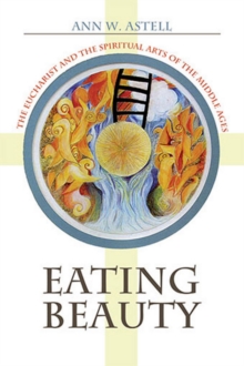 Eating Beauty : The Eucharist and the Spiritual Arts of the Middle Ages