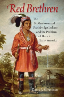 Red Brethren : The Brothertown and Stockbridge Indians and the Problem of Race in Early America