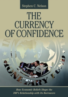 The Currency of Confidence : How Economic Beliefs Shape the IMF's Relationship with Its Borrowers