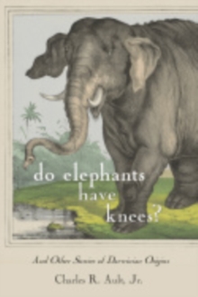 Do Elephants Have Knees? : And Other Stories of Darwinian Origins