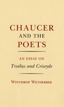 Chaucer and the Poets : An Essay on Troilus and Criseyde